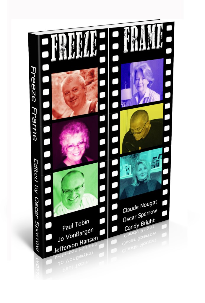 Freeze Frame Poetry Anthology featuring Oscar Sparrow, Jo VonBargen, Paul Tobin, Claude Nougat, Candy Bright and Jefferson Hansen. In print, e-book and audio book formats